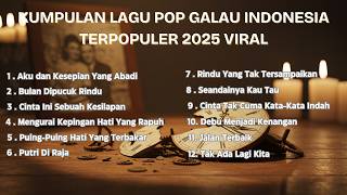 KUMPULAN LAGU POP GALAU INDONESIA TERPOPULER 2025 VIRAL || Playlist Lagu Galau Sedih Full Album