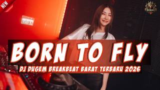 DJ BORN TO FLY | DJ DUGEM BREAKBEAT BARAT TERBARU 2026 FULL BASS !!