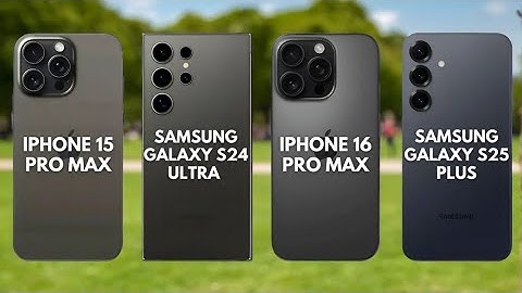 IPhone 15 Pro Max Vs Samsung Galaxy S24 Ultra Vs IPhone 16 Pro Max Vs Samsung Galaxy S25 Plus