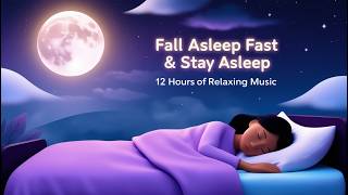 Fall Asleep Fast and Stay Asleep All Night 😴 12 Hours of Relaxing Music 🎶