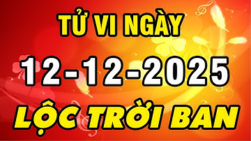 Tu Vi Hang Ngay 12-12-2025 Gánh Trọn Lộc Trời Ban Con Giáp Phát Tài Đổi Vận Tiền Nhiều Nứt Két