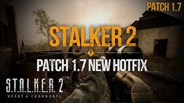 S.T.A.L.K.E.R. 2: Heart of Chornobyl - New Patch 1.7 Hotfix Overview