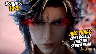HUO YUHAO LIMIT DOULUO LEVEL 99 SETARA DEWA - ALUR CERITA DONGHUA SOUL LAND 124