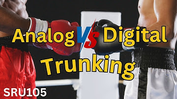 SRU 105 - ANALOG vs DIGITAL Trunking