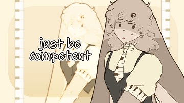 JUST BE COMPETENT // ANIMATION MEME