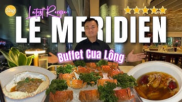 Review Buffet Cua Lông, Tôm Hùm 5 Sao Tại Khách Sạn LE MERIDIEN | Đại Tiệc Thượng Hải Thập Niên 1930