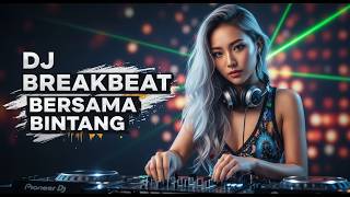 DJ BREAKBEAT FULL BASS 2025 - BERSAMA BINTANG FULL ALBUM