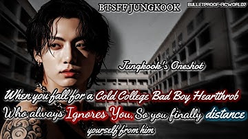 Jungkook FF |Your Cold College Bad Boy always Ignores you,so you distance...|BTS FF Oneshot, #btsff