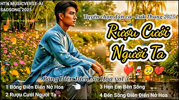 Rượu Cưới Người Ta – Bông Điên Điển Nở Hoa vol 3 | playlist LUK THUNG 2025 | HTN MUSICVERSE-AI