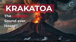 The Krakatoa Volcanic Eruption of 1883 - The Loudest Sound Ever Heard?