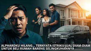 ALPHARDKU HILANG… TERNYATA ISTRIKU JUAL DIAM DIAM UNTUK BELI RUMAH BARENG SELINGKUHANNYA