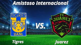 Tigres vs. Juarez | Amistoso Internacional 2024.