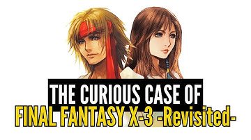 The Curious Case of Final Fantasy X-3 -Revisited-