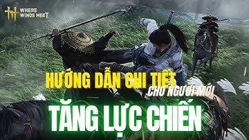 Cách Lên Lực Chiến Không Khó! Hướng Dẫn Chi Tiết Cho Người Mới Where Winds Meet