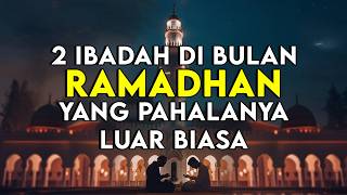 JANGAN DI SIA SIAKAN !! INILAH 2 IBADAH DI BULAN RAMADHAN YANG PAHALANYA LUAR BIASA