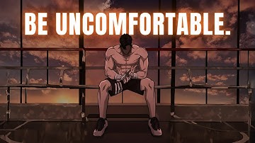 Get comfortable being uncomfortable.