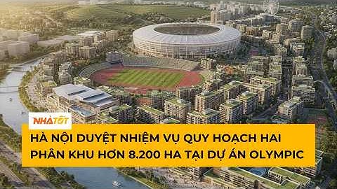 Hà Nội Duyệt Quy Hoạch 8.200ha Dự Án Olympic – Siêu Đô Thị Thể Thao Tầm Cỡ Quốc Tế?