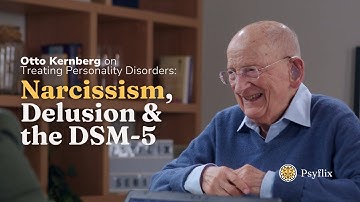Otto Kernberg on Treating Personality Disorders: Narcissism, Delusion & the DSM-5