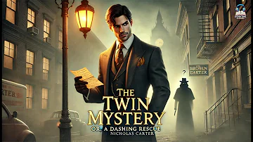 The Twin Mystery; Or, A Dashing Rescue 🕵️‍♂️🔍 | A Nick Carter Detective Adventure