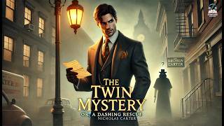 The Twin Mystery; Or, A Dashing Rescue 🕵️‍♂️🔍 | A Nick Carter Detective Adventure