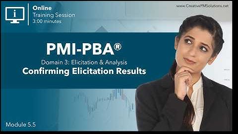 PMI-PBA® Module 5.5 | Confirming Elicitation Results