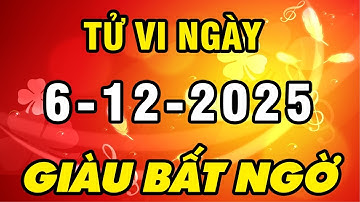 Tu Vi Hang Ngay 6-12-2025 Tiền Về Tay Con Giáp Được Thần Tài Gọi Tên ĐÓN LỘC CỰC LỚN Giàu Bất Ngờ