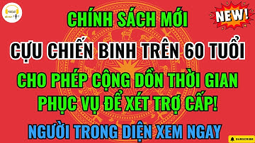 Cựu Chiến Binh Trên 60 Tuổi: Chính Sách Mới Cho Phép Cộng Dồn Thời Gian Phục Vụ Để Xét Trợ Cấp!