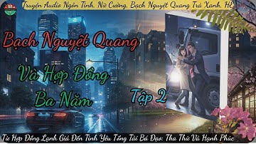 Bạch Nguyệt Quang Và Hợp Đồng Ba Năm (Tập 2/2) - Ngôn Tình Ngược Đáng Nghe Nhất | GiNa Kể Chuyện