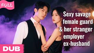 【FULL】Forced to marry him, she escapes—only to return as his bodyguard. Now he demands everything