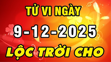 Tu Vi Hang Ngay 9-12-2025 LỘC LỚN VỀ TAY Đảm Bảo Con Giáp ĐỔI VẬN GIÀU TO Tiền Nhiều Đè Ngạt Thở