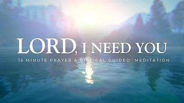 Lord, I Need You - 15 Minute Christian Guided Meditation