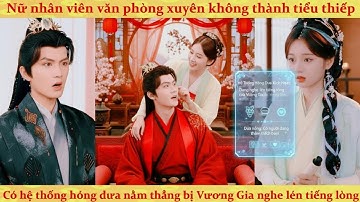 Tiếng lòng: xuyên không thành tiểu thiếp tôi bị Vương Gia nghe lén tiếng lòng giữa tôi và hệ thống