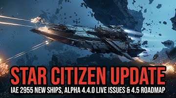 Star Citizen Update: IAE 2955 New Ships & Alpha 4.5 Roadmap!