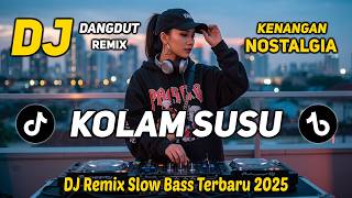 DJ KOLAM SUSU || DJ DANGDUT REMIX NOSTALGIA TERBARU 2025 || DJ SLOW BASS