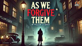 🔍 As We Forgive Them by William Le Queux | Classic Mystery & Intrigue 🕵️‍♂️✨