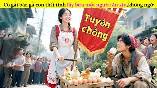 Cô gái bán gà con thất tình lấy bừa một người ăn xin,không ngờ anh là Tổng Tài ẩn mình,cái kết#phim