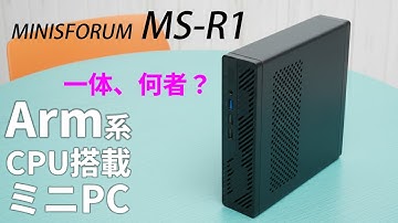 衝撃のArmミニPC「MINISFORUM MS-R1」実機レビュー！これ、いったい何者？【じゃじゃ馬注意】