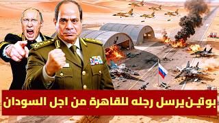 روسيا تدخل حرب السودان .. رجل بوتين يصل القاهرة ويطلب مساعدة السيسي| والجيش المصري يطوق السودان