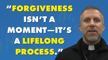 Forgiveness as a Lifelong Journey | Father Chad Magnuson