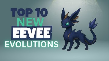 top 10 possible eeveelutions in pokemon