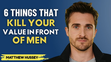 6 Things That Kill Your Value in Front of Men | Matthew Hussey