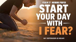 START YOUR DAY STRONG WITH A POWERFUL PSALM 27 MORNING PRAYER
