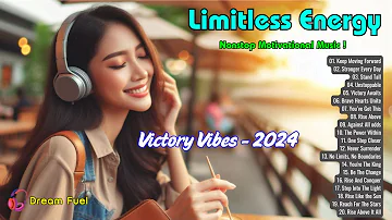 Victory Vibes 2024💥Limitless Energy🔥Nonstop Uplifting Motivational English Songs 🚀 Dream Fuel ✨