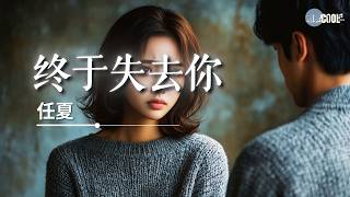 任夏 - 终于失去你「好可惜只能陪你到这里」【🎧AI高质音乐/拼音歌词 Eng Lyrics】