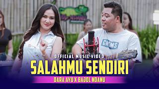 SALAHMU SENDIRI -  DARA AYU X BAJOL NDANU