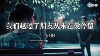 徐剑秋 - 我们越过了朋友从未在爱停留「可你始终没迈出那一步之遥」【🎧AI高质音乐 / 拼音歌词 Pinyin/Eng Lyrics】