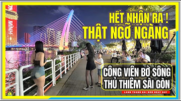 HẾT NHẬN RA ! THẬT NGỠ NGÀNG THỦ THIÊM SÀI GÒN | CÔNG VIÊN BỜ SÔNG SÀI GÒN CUỐI NĂM