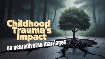 Is Childhood Trauma the Hidden Link in Neurodiverse Marriages?