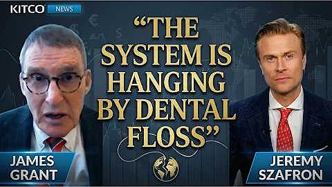 James Grant: The Economy Is Suspended on "Dental Floss" & About to Snap