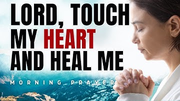 Morning Prayer: Touch My Heart and Heal My Soul